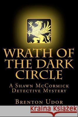 Wrath of the Dark Circle: A Shawn McCormick Detective Mystery Brenton Udor 9781467970754 Createspace
