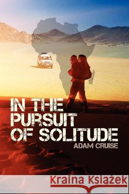 In the Pursuit of Solitude: A Journey About Nature and Human Nature Cruise, Adam John 9781467984713