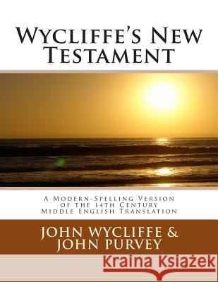 Wycliffe's New Testament (Revised Edition): A Modern-Spelling Version of the 14th Century Middle English Translation John Wycliffe John Purvey 9781467994934 Createspace