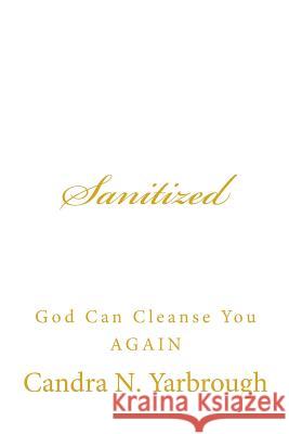 Sanitized: God Can Cleanse You AGAIN Yarbrough, Candra N. 9781468001204 Createspace