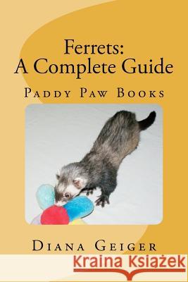 Ferrets: A Complete Guide Diana Geiger 9781468026054