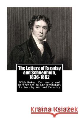 The Letters of Faraday and Schoenbein, 1836-1862: With Notes, Comments and References to Contemporary Letters by Michael Faraday Michael Faraday Georg W. a. Kahlbaum Francis V. Darbishire 9781468026474 Createspace