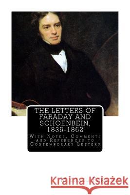 The Letters of Faraday and Schoenbein, 1836-1862: With Notes, Comments and References to Contemporary Letters Michael Faraday Georg W. a. Kahlbaum Francis V. Darbishire 9781468030259 Createspace