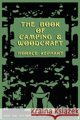 The Book of Camping & Woodcraft: A Guidebook For Those Who Travel In The Wilderness Kephart, Horace 9781468051797 Createspace