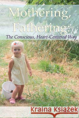 Mothering, Fathering: The Conscious, Heart-Centered Way Wendy S. Taggart 9781468052831 Createspace Independent Publishing Platform