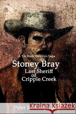 Stoney Bray: Last Sheriff of Cripple Creek Peter Randolph Keim 9781468055825 Createspace