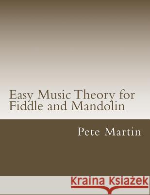Easy Music Theory for Fiddle and Mandolin Pete Martin 9781468057959