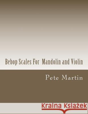 Bebop Scales For Mandolin and Violin Martin, Pete 9781468085044