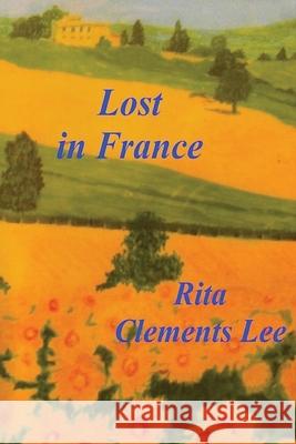 Lost in France Rita Clements Lee Rita Clements Lee 9781468099164 Createspace