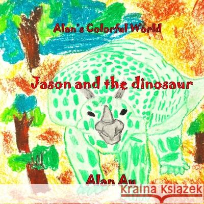 Alan's Colorful World (Jason and the Dinosaurs): Jason and the Dinosaurs Alan Au 9781468105056