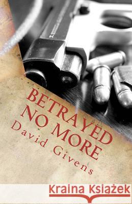 Betrayed No More David Givens 9781468121254