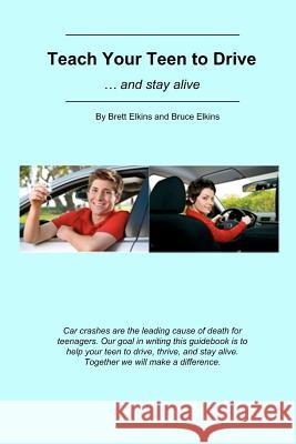 Teach Your Teen to Drive: ... and stay alive Elkins, Bruce 9781468127492 Createspace