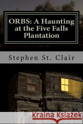 Orbs: A Haunting at Five Falls Plantation Stephen S 9781468128949