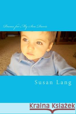 Poems for My Son Davis: The Little Subtle Ways He Educates Me Susan Lang 9781468136678