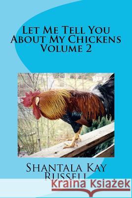 Let Me Tell You about My Chickens-Volume 2 Shantala Kay Russell Bernadette Rasmussen 9781468146448 Createspace