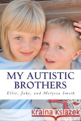 My Autistic Brothers Ellie Smith Melyssa Smith Jake Smith 9781468154030 Createspace