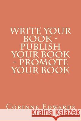 Write Your Book - Publish Your Book - Promote Your Book MS Corinne Edwards 9781468173451 Createspace