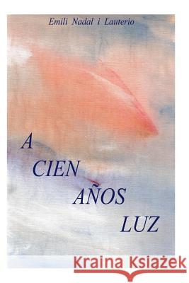 A cien años luz: A cien años luz, en realidad es una crítica del sistema socioeconómico actual aunque con un planteamiento de ciencia f Nadal, Emilio 9781468186291 Createspace