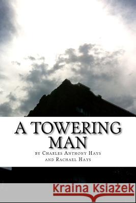 A Towering Man Rachael Hays Charles Anthony Hays Rachael Hays 9781468186697