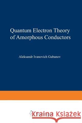 Quantum Electron Theory of Amorphous Conductors Alexsandr I Alexsandr I. Gubanov 9781468406696 Springer
