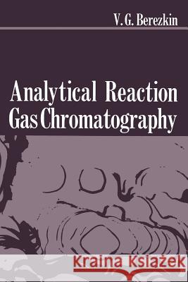 Analytical Reaction Gas Chromatography Viktor G Viktor G. Berezkin 9781468407112 Springer