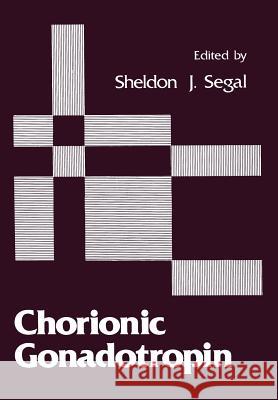 Chorionic Gonadotropin Sheldon J Sheldon J. Segal 9781468410648 Springer