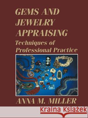 Gems and Jewelry Appraising: Techniques of Professional Practice Miller, Anna M. 9781468414066 Springer
