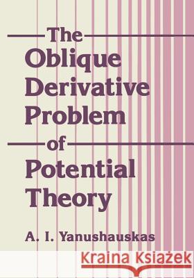 The Oblique Derivative Problem of Potential Theory A. T. Yanushauakas 9781468416763 Springer