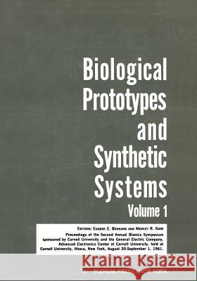 Biological Prototypes and Synthetic Systems: Volume 1 Proceedings of the Second Annual Bionics Symposium Sponsored by Cornell University and the Gener Bernard, E. E. 9781468417180 Springer