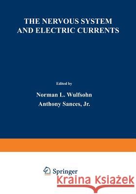 The Nervous System and Electric Currents: Proceedings of the Third Annual National Conference of the Neuro-Electric Society, Held in Las Vegas, Nevada Wulfsohn, Norman L. 9781468418385 Springer