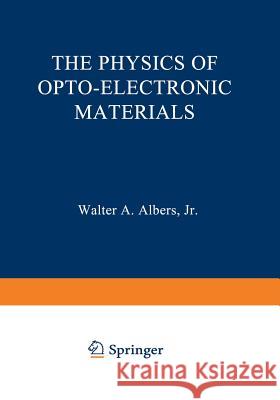 The Physics of Opto-Electronic Materials: Proceedings of the Symposium on the Physics of Opto-Electronic Materials Held at the General Motors Research Albers, Walter 9781468419498
