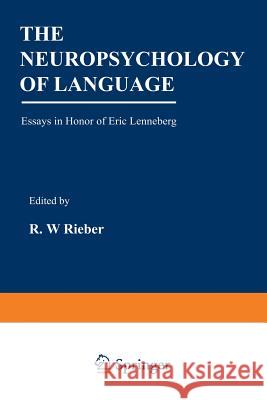 The Neuropsychology of Language: Essays in Honor of Eric Lenneberg Rieber, Robert 9781468422948