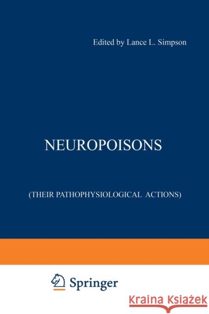 Neuropoisons: Their Pathophysiological Actions Simpson, Lance L. 9781468429428 Springer