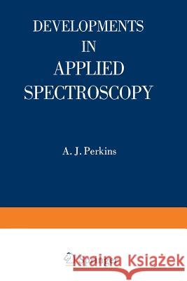 Developments in Applied Spectroscopy A. J. Perkins E. L. Grove Emmett F. Kaelble 9781468431346 Springer