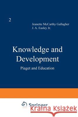 Knowledge and Development: Volume 2 Piaget and Education Gallagher, J. M. 9781468434040 Springer