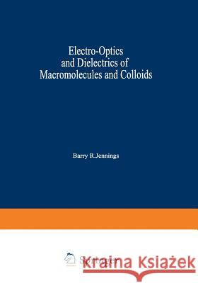 Electro-Optics and Dielectrics of Macromolecules and Colloids Barry R Barry R. Jennings 9781468434996 Springer