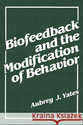 Biofeedback and the Modification of Behavior Aubrey J Aubrey J. Yates 9781468435566 Springer