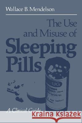 The Use and Misuse of Sleeping Pills: A Clinical Guide Mendelson, Wallace B. 9781468436495 Springer