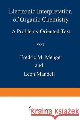 Electronic Interpretation of Organic Chemistry: A Problems-Oriented Text Menger, F. M. 9781468436679 Springer