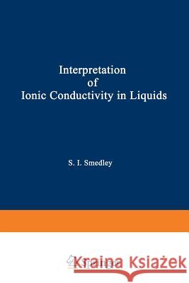 The Interpretation of Ionic Conductivity in Liquids Stuart I Stuart I. Smedley 9781468438208 Springer