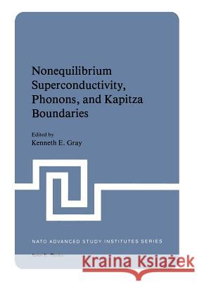 Nonequilibrium Superconductivity, Phonons, and Kapitza Boundaries Kenneth E Kenneth E. Gray 9781468439373 Springer