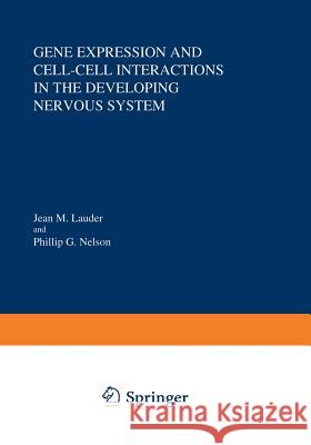 Gene Expression and Cell-Cell Interactions in the Developing Nervous System Jean M Jean M. Lauder 9781468448702 Springer