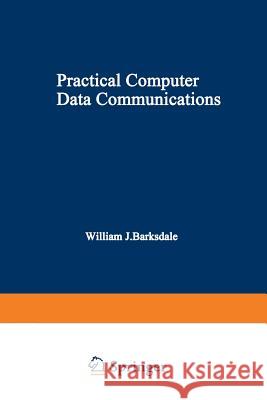 Practical Computer Data Communications William J William J. Barksdale 9781468451665 Springer
