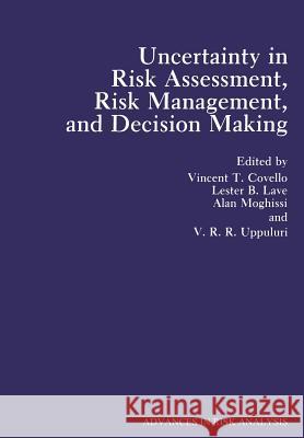 Uncertainty in Risk Assessment, Risk Management, and Decision Making V. T. Covello Lester B Alan Moghissi 9781468453195