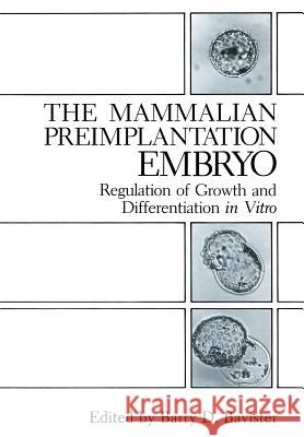 The Mammalian Preimplantation Embryo: Regulation of Growth and Differentiation in Vitro Bavister, Barry D. 9781468453348 Springer