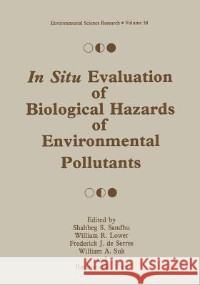 In Situ Evaluation of Biological Hazards of Environmental Pollutants Shabeg S William R Frederick J. De Serres 9781468458107 Springer