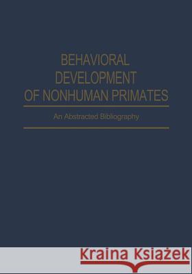Behavioral Development of Nonhuman Primates: An Abstracted Bibliography Akins, F. R. 9781468461169 Springer