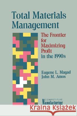 Total Materials Management: The Frontier for Maximizing Profit in the 1990s Magad, Eugene L. 9781468465686 Springer
