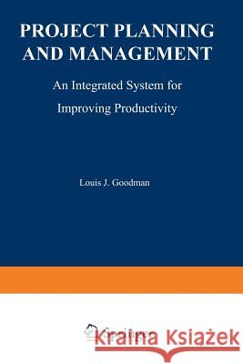 Project Planning and Management: An Integrated System for Improving Productivity Goodman, Louis J. 9781468465891 Springer