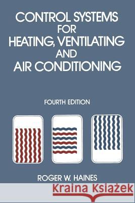 Control Systems for Heating, Ventilating and Air Conditioning R. Haines 9781468465952
